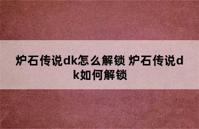 炉石传说dk怎么解锁 炉石传说dk如何解锁